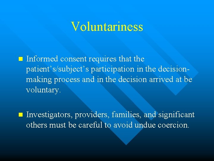Voluntariness n Informed consent requires that the patient’s/subject’s participation in the decisionmaking process and