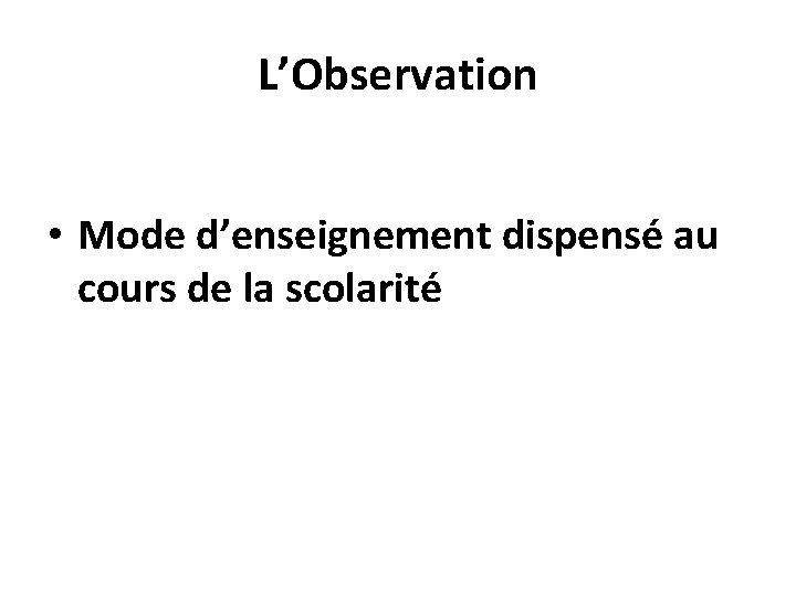 L’Observation • Mode d’enseignement dispensé au cours de la scolarité 