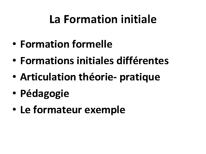 La Formation initiale • • • Formation formelle Formations initiales différentes Articulation théorie- pratique