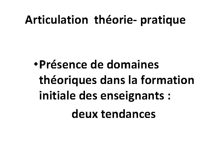 Articulation théorie- pratique • Présence de domaines théoriques dans la formation initiale des enseignants