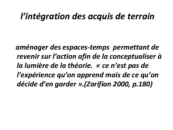 l’intégration des acquis de terrain aménager des espaces-temps permettant de revenir sur l’action afin