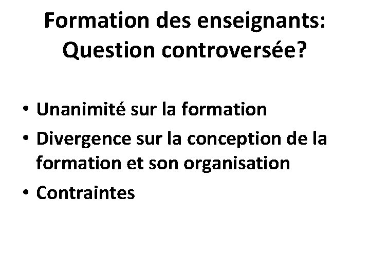 Formation des enseignants: Question controversée? • Unanimité sur la formation • Divergence sur la