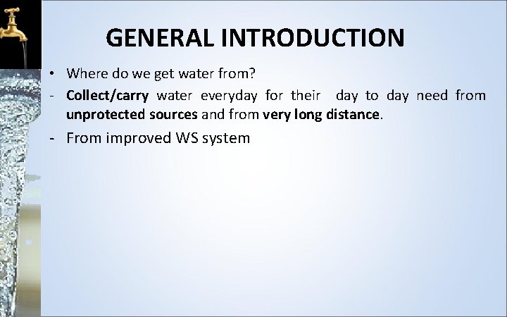 GENERAL INTRODUCTION • Where do we get water from? - Collect/carry water everyday for