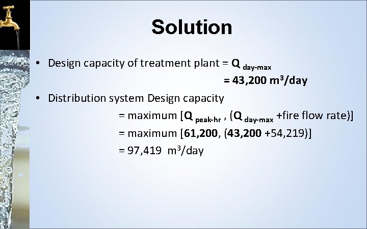 Solution • Design capacity of treatment plant = Q day-max = 43, 200 m