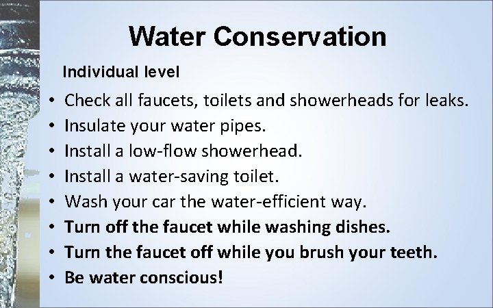 Water Conservation Individual level • • Check all faucets, toilets and showerheads for leaks.