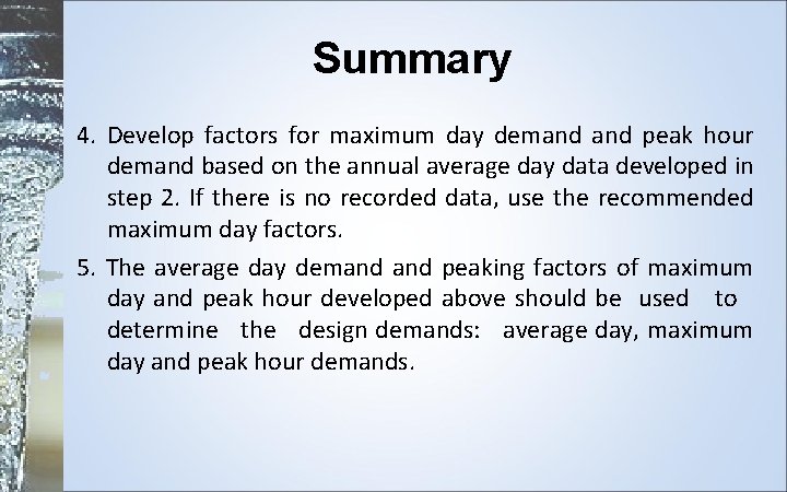 Summary 4. Develop factors for maximum day demand peak hour demand based on the