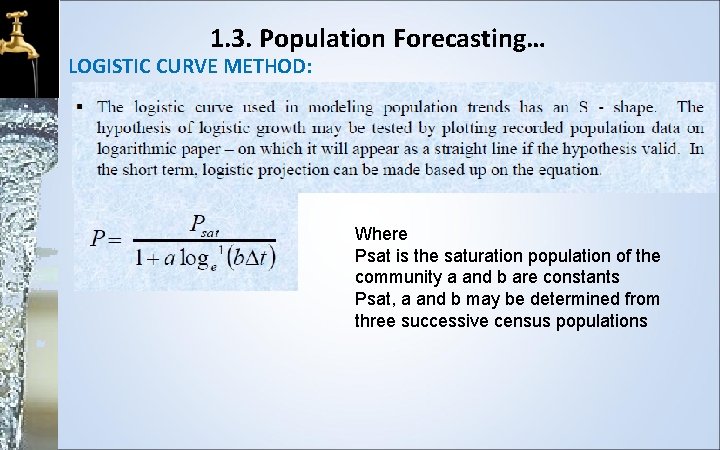 1. 3. Population Forecasting… LOGISTIC CURVE METHOD: Where Psat is the saturation population of