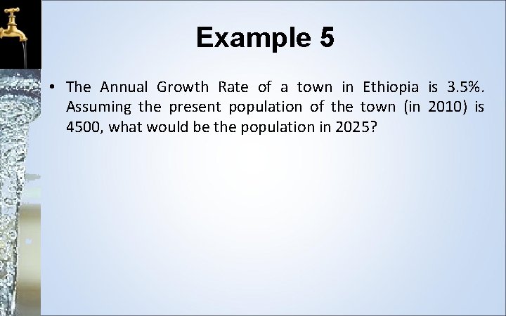 Example 5 • The Annual Growth Rate of a town in Ethiopia is 3.