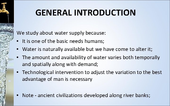 GENERAL INTRODUCTION We study about water supply because: • It is one of the