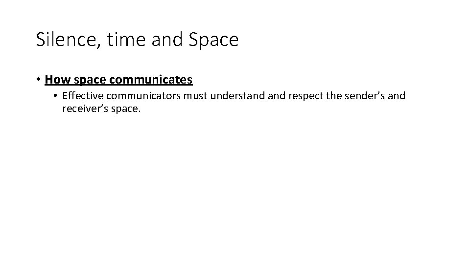 Silence, time and Space • How space communicates • Effective communicators must understand respect