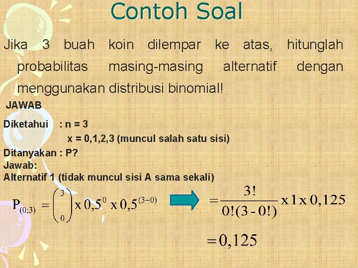 Contoh Soal Jika 3 buah koin dilempar ke atas, hitunglah probabilitas masing-masing alternatif menggunakan