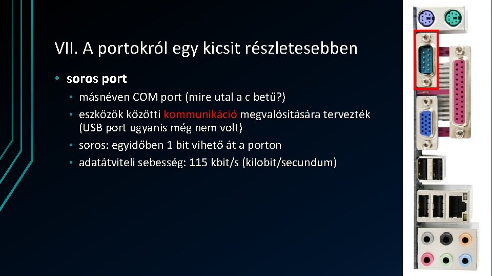 VII. A portokról egy kicsit részletesebben • soros port másnéven COM port (mire utal