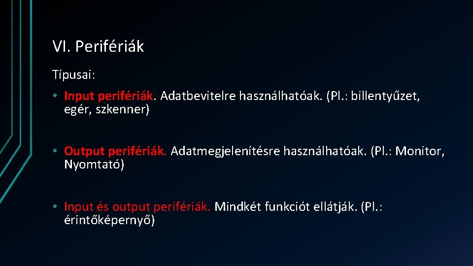 VI. Perifériák Típusai: • Input perifériák. Adatbevitelre használhatóak. (Pl. : billentyűzet, egér, szkenner) •