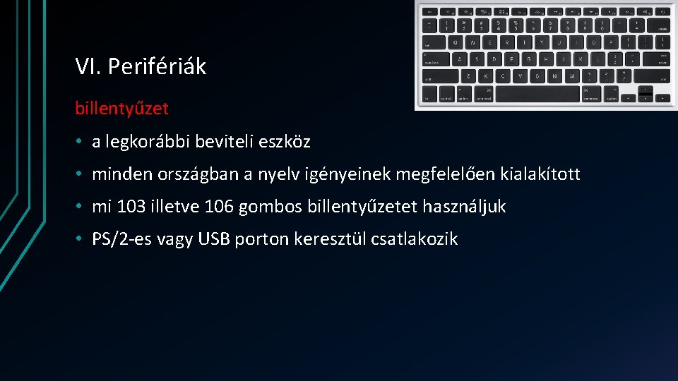 VI. Perifériák billentyűzet • a legkorábbi beviteli eszköz • minden országban a nyelv igényeinek