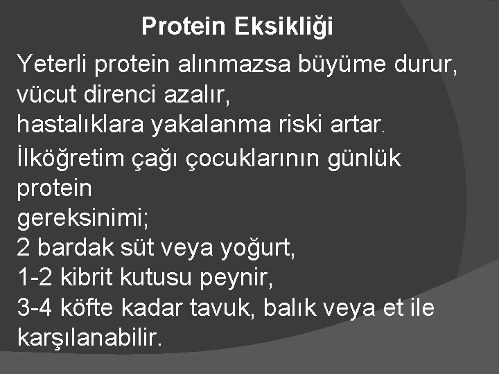 Protein Eksikliği Yeterli protein alınmazsa büyüme durur, vücut direnci azalır, hastalıklara yakalanma riski artar.