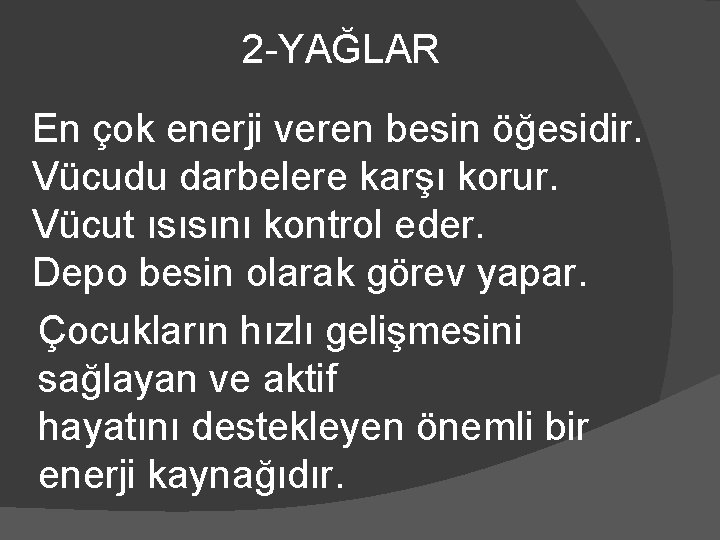 2 -YAĞLAR En çok enerji veren besin öğesidir. Vücudu darbelere karşı korur. Vücut ısısını