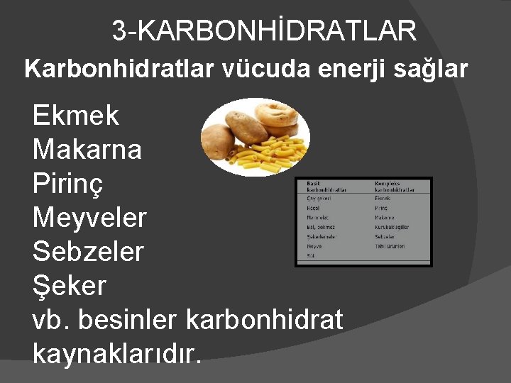 3 -KARBONHİDRATLAR Karbonhidratlar vücuda enerji sağlar Ekmek Makarna Pirinç Meyveler Sebzeler Şeker vb. besinler