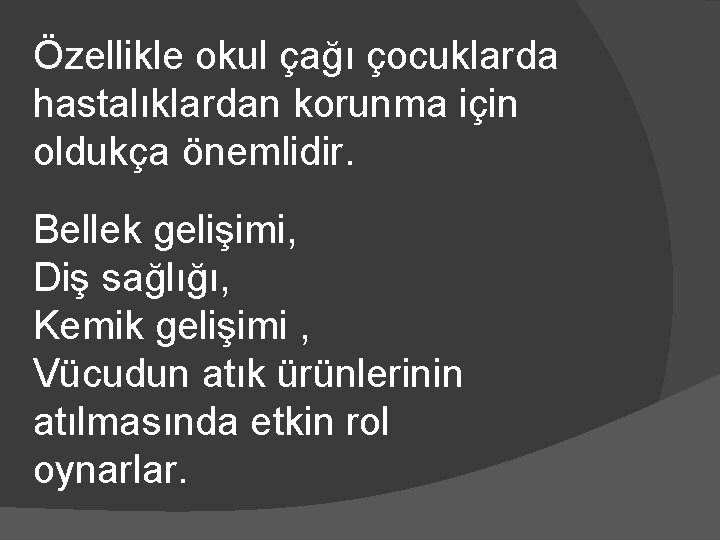 Özellikle okul çağı çocuklarda hastalıklardan korunma için oldukça önemlidir. Bellek gelişimi, Diş sağlığı, Kemik
