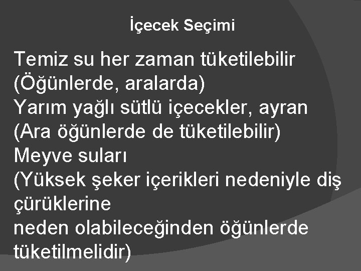 İçecek Seçimi Temiz su her zaman tüketilebilir (Öğünlerde, aralarda) Yarım yağlı sütlü içecekler, ayran