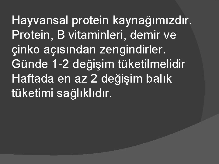 Hayvansal protein kaynağımızdır. Protein, B vitaminleri, demir ve çinko açısından zengindirler. Günde 1 -2