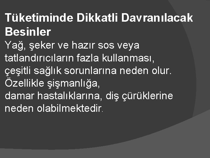 Tüketiminde Dikkatli Davranılacak Besinler Yağ, şeker ve hazır sos veya tatlandırıcıların fazla kullanması, çeşitli