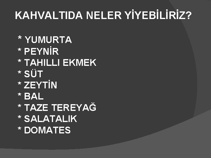 KAHVALTIDA NELER YİYEBİLİRİZ? * YUMURTA * PEYNİR * TAHILLI EKMEK * SÜT * ZEYTİN