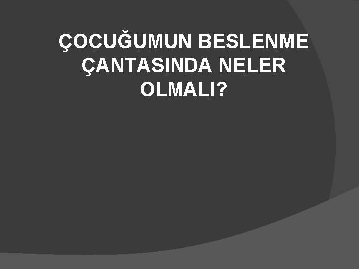 ÇOCUĞUMUN BESLENME ÇANTASINDA NELER OLMALI? 