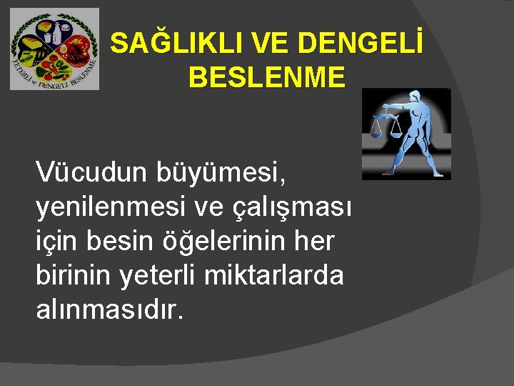 SAĞLIKLI VE DENGELİ BESLENME Vücudun büyümesi, yenilenmesi ve çalışması için besin öğelerinin her birinin