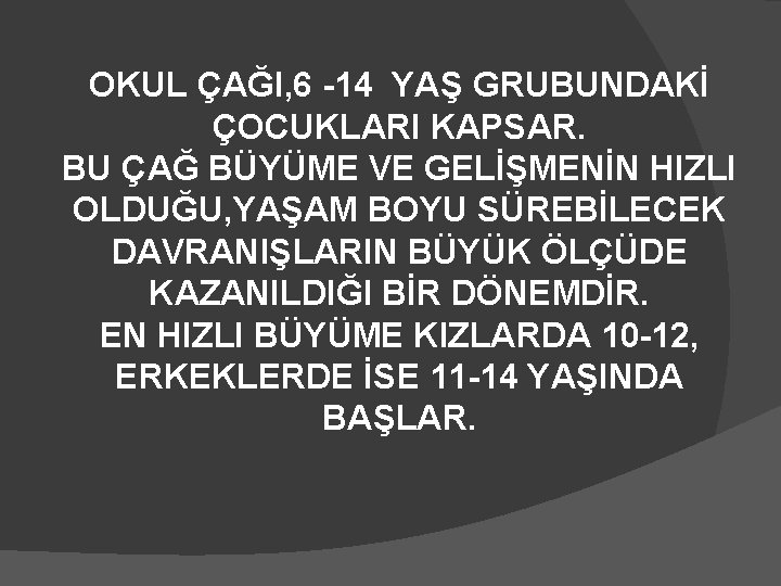 OKUL ÇAĞI, 6 -14 YAŞ GRUBUNDAKİ ÇOCUKLARI KAPSAR. BU ÇAĞ BÜYÜME VE GELİŞMENİN HIZLI