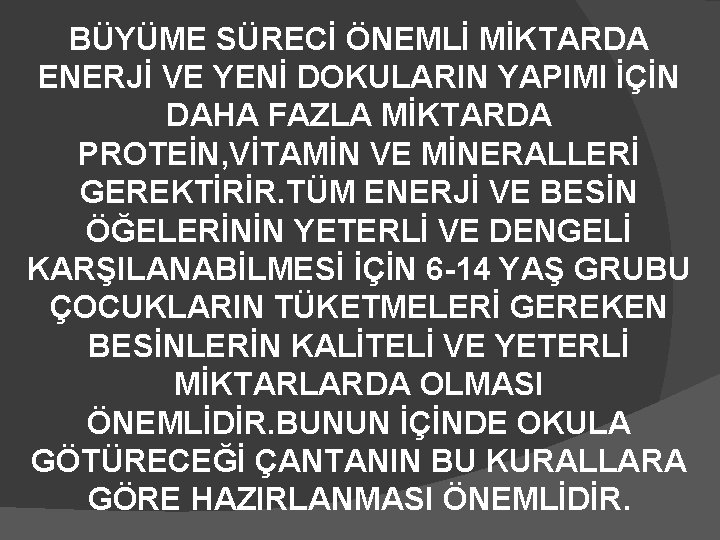 BÜYÜME SÜRECİ ÖNEMLİ MİKTARDA ENERJİ VE YENİ DOKULARIN YAPIMI İÇİN DAHA FAZLA MİKTARDA PROTEİN,