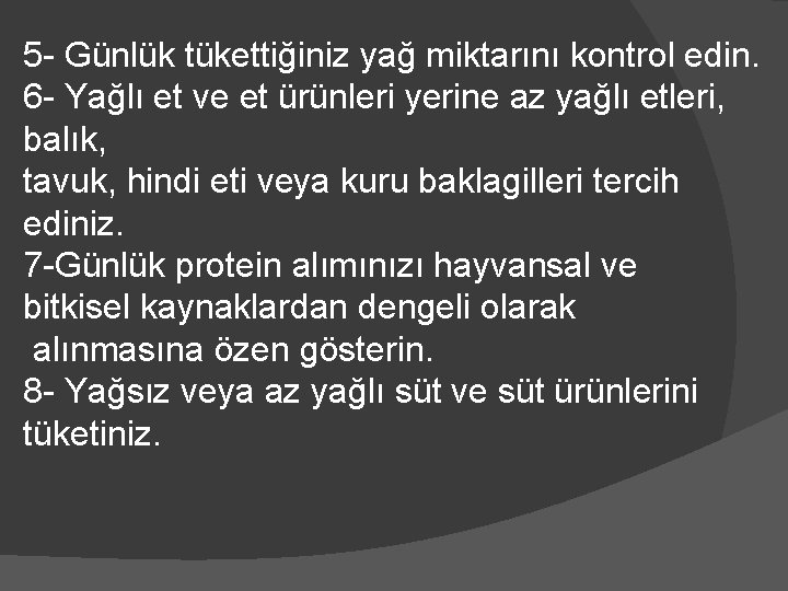 5 - Günlük tükettiğiniz yağ miktarını kontrol edin. 6 - Yağlı et ve et