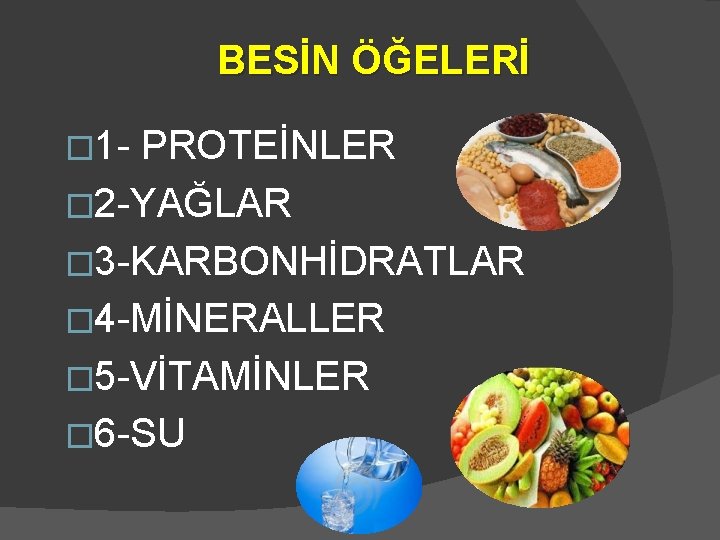 BESİN ÖĞELERİ � 1 - PROTEİNLER � 2 -YAĞLAR � 3 -KARBONHİDRATLAR � 4