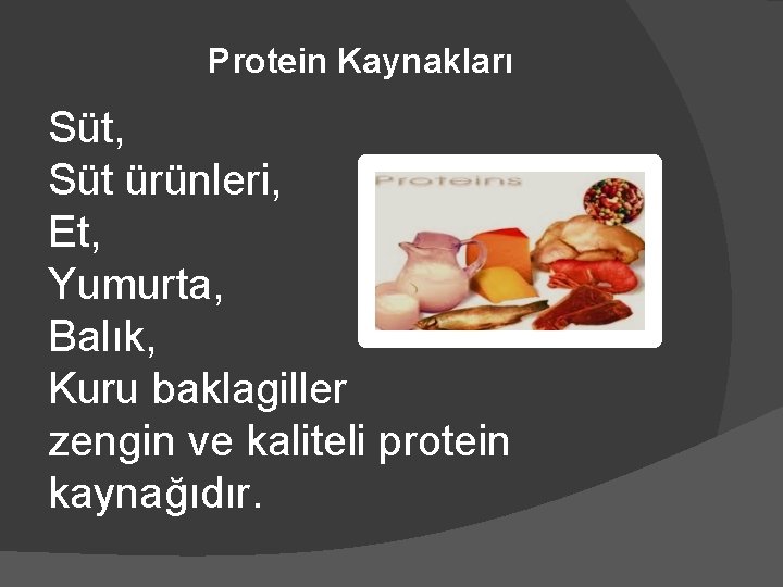 Protein Kaynakları Süt, Süt ürünleri, Et, Yumurta, Balık, Kuru baklagiller zengin ve kaliteli protein