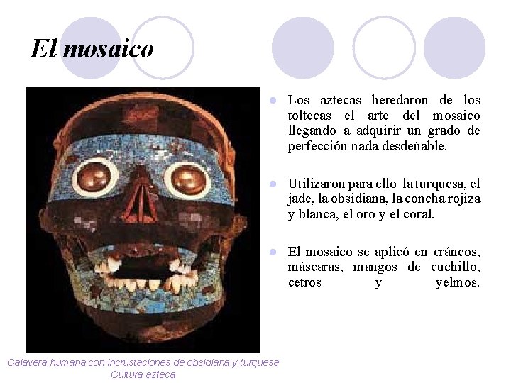 El mosaico l Los aztecas heredaron de los toltecas el arte del mosaico llegando