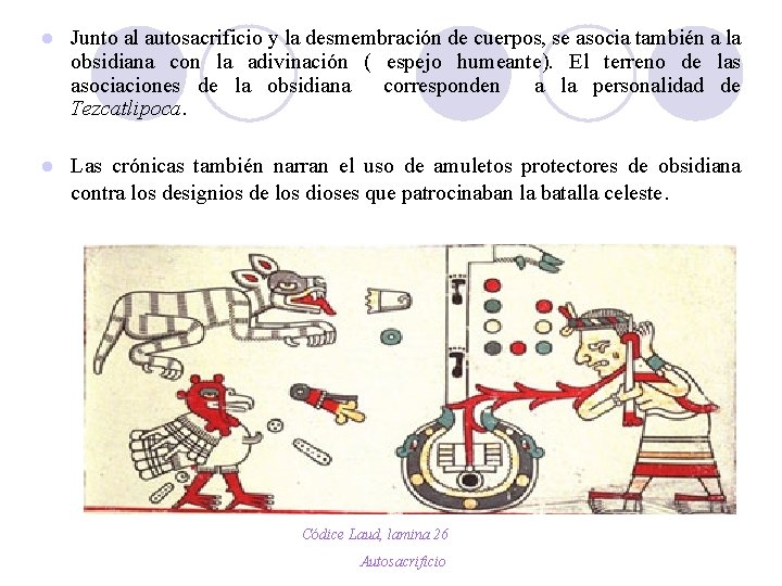 l Junto al autosacrificio y la desmembración de cuerpos, se asocia también a la