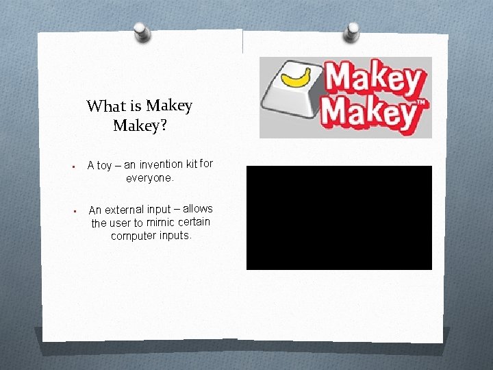 What is Makey? • A toy – an invention kit for everyone. • An