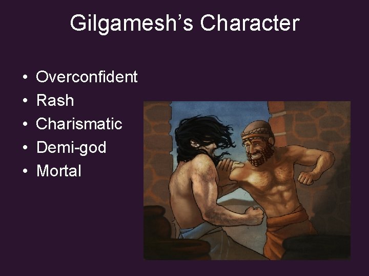 Gilgamesh’s Character • • • Overconfident Rash Charismatic Demi-god Mortal 