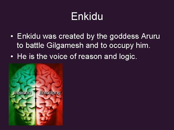 Enkidu • Enkidu was created by the goddess Aruru to battle Gilgamesh and to