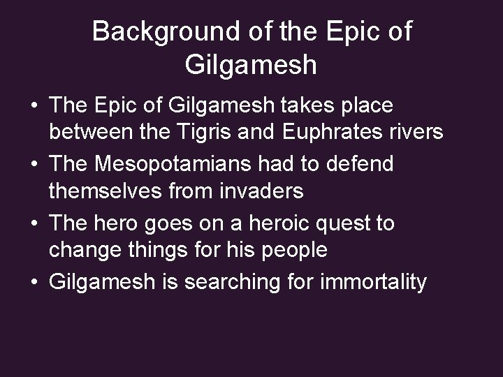 Background of the Epic of Gilgamesh • The Epic of Gilgamesh takes place between