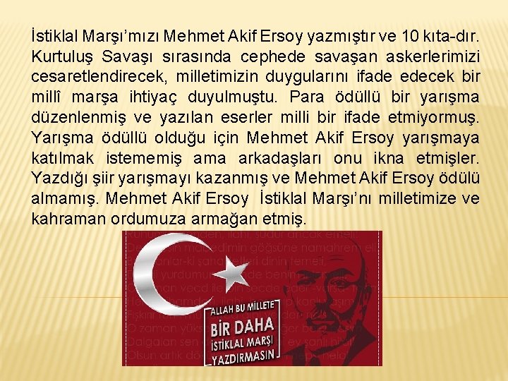 İstiklal Marşı’mızı Mehmet Akif Ersoy yazmıştır ve 10 kıta-dır. Kurtuluş Savaşı sırasında cephede savaşan