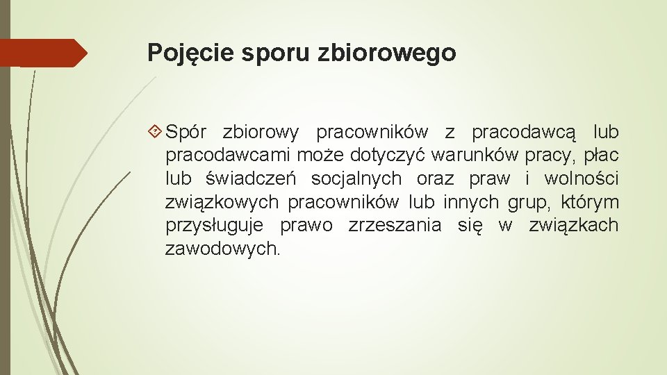 Pojęcie sporu zbiorowego Spór zbiorowy pracowników z pracodawcą lub pracodawcami może dotyczyć warunków pracy,