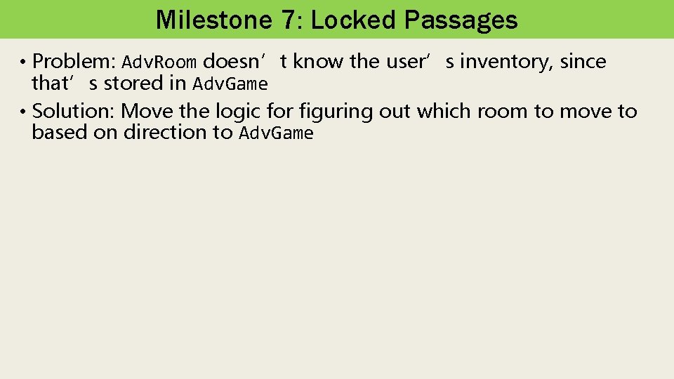 Milestone 7: Locked Passages • Problem: Adv. Room doesn’t know the user’s inventory, since