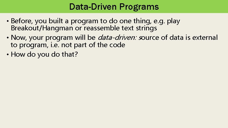 Data-Driven Programs • Before, you built a program to do one thing, e. g.