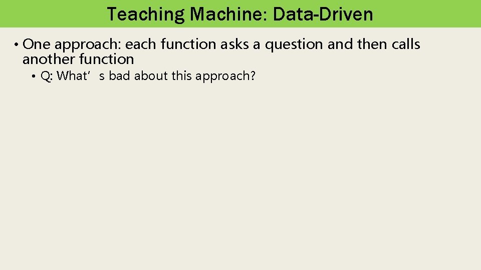 Teaching Machine: Data-Driven • One approach: each function asks a question and then calls