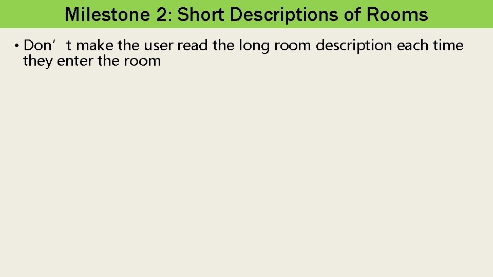 Milestone 2: Short Descriptions of Rooms • Don’t make the user read the long