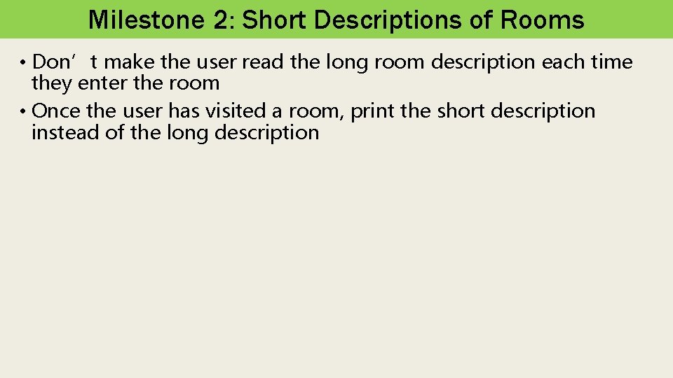 Milestone 2: Short Descriptions of Rooms • Don’t make the user read the long