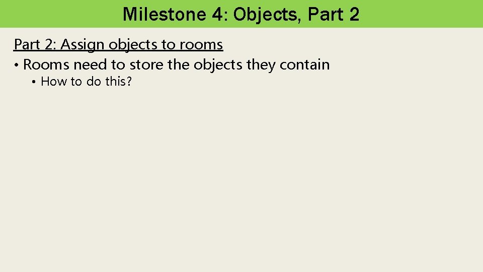 Milestone 4: Objects, Part 2: Assign objects to rooms • Rooms need to store