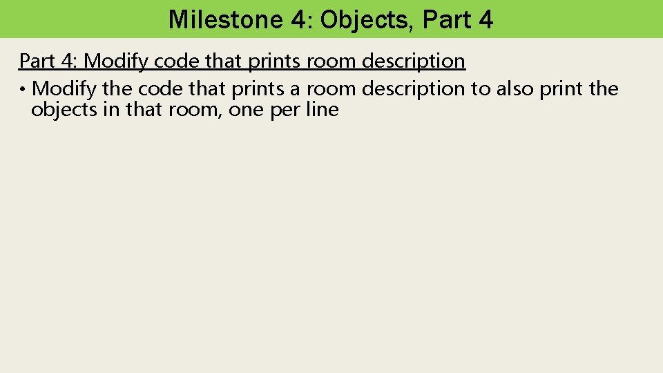 Milestone 4: Objects, Part 4: Modify code that prints room description • Modify the