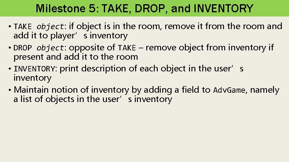 Milestone 5: TAKE, DROP, and INVENTORY • TAKE object: if object is in the