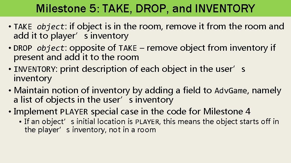 Milestone 5: TAKE, DROP, and INVENTORY • TAKE object: if object is in the